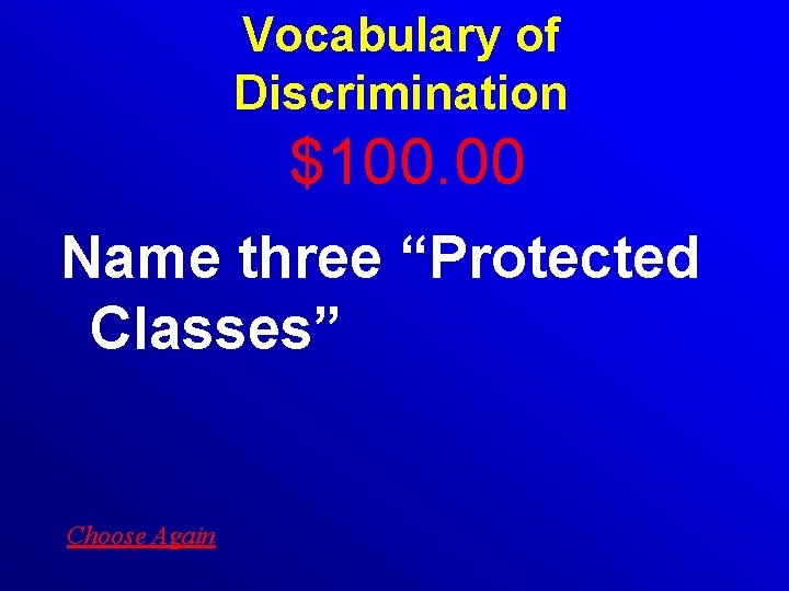 Vocabulary of Discrimination $100. 00 Name three “Protected Classes” Choose Again 