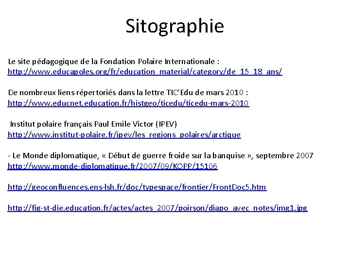 Sitographie Le site pédagogique de la Fondation Polaire Internationale : http: //www. educapoles. org/fr/education_material/category/de_15_18_ans/