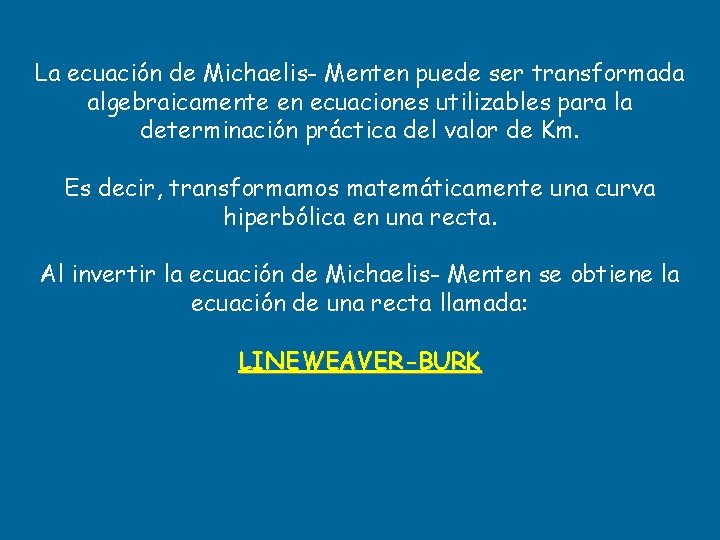 La ecuación de Michaelis- Menten puede ser transformada algebraicamente en ecuaciones utilizables para la