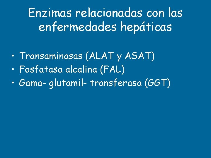 Enzimas relacionadas con las enfermedades hepáticas • Transaminasas (ALAT y ASAT) • Fosfatasa alcalina