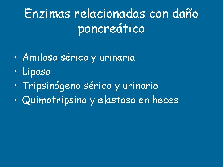 Enzimas relacionadas con daño pancreático • • Amilasa sérica y urinaria Lipasa Tripsinógeno sérico