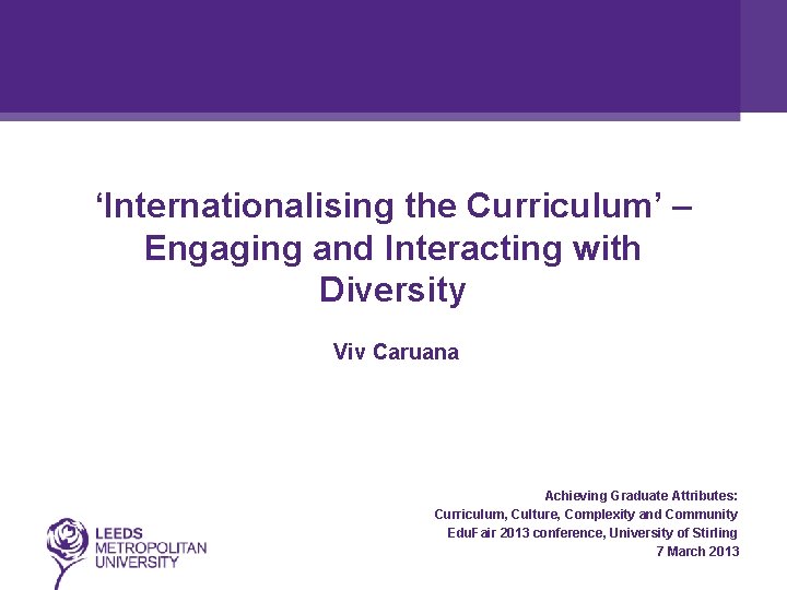 ‘Internationalising the Curriculum’ – Engaging and Interacting with Diversity Viv Caruana Achieving Graduate Attributes: