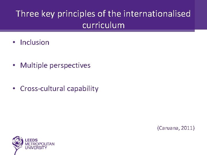 Three key principles of the internationalised curriculum • Inclusion • Multiple perspectives • Cross-cultural