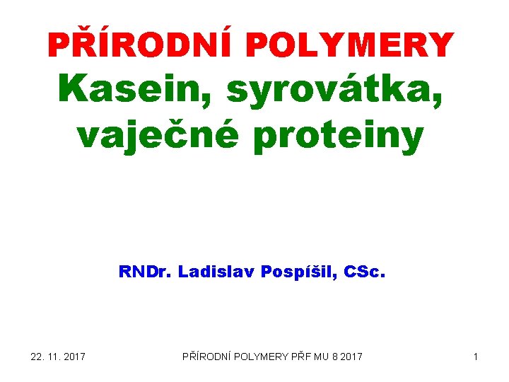 PŘÍRODNÍ POLYMERY Kasein, syrovátka, vaječné proteiny RNDr. Ladislav Pospíšil, CSc. 22. 11. 2017 PŘÍRODNÍ