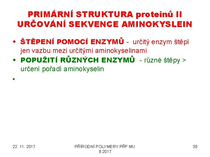 PRIMÁRNÍ STRUKTURA proteinů II URČOVÁNÍ SEKVENCE AMINOKYSLEIN • ŠTĚPENÍ POMOCÍ ENZYMŮ - určitý enzym