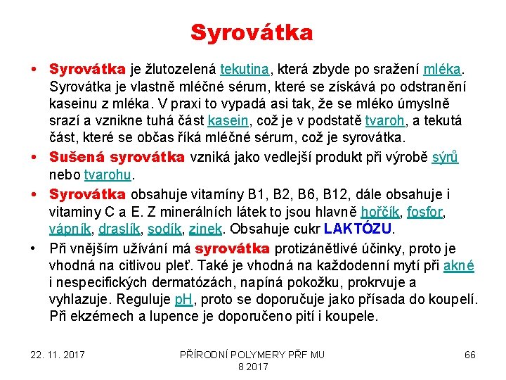 Syrovátka • Syrovátka je žlutozelená tekutina, která zbyde po sražení mléka. Syrovátka je vlastně