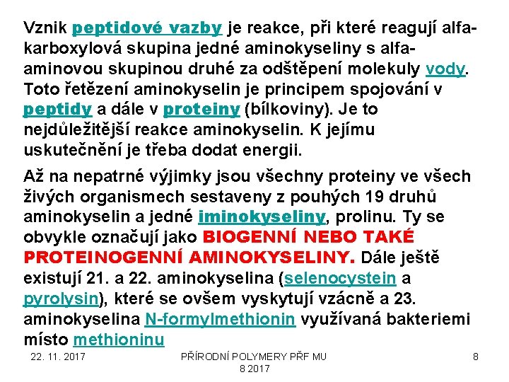 Vznik peptidové vazby je reakce, při které reagují alfakarboxylová skupina jedné aminokyseliny s alfaaminovou