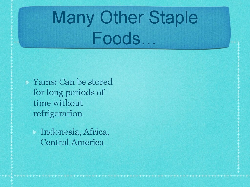 Many Other Staple Foods… Yams: Can be stored for long periods of time without