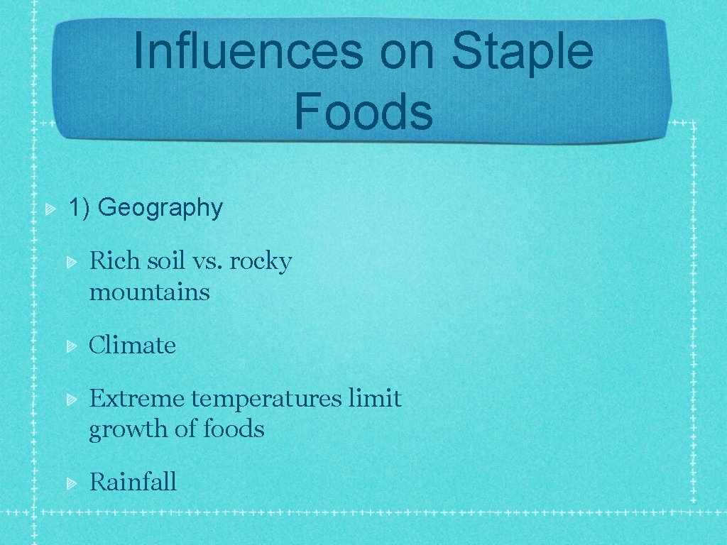 Influences on Staple Foods 1) Geography Rich soil vs. rocky mountains Climate Extreme temperatures