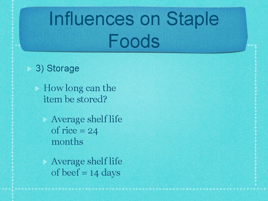 Influences on Staple Foods 3) Storage How long can the item be stored? Average