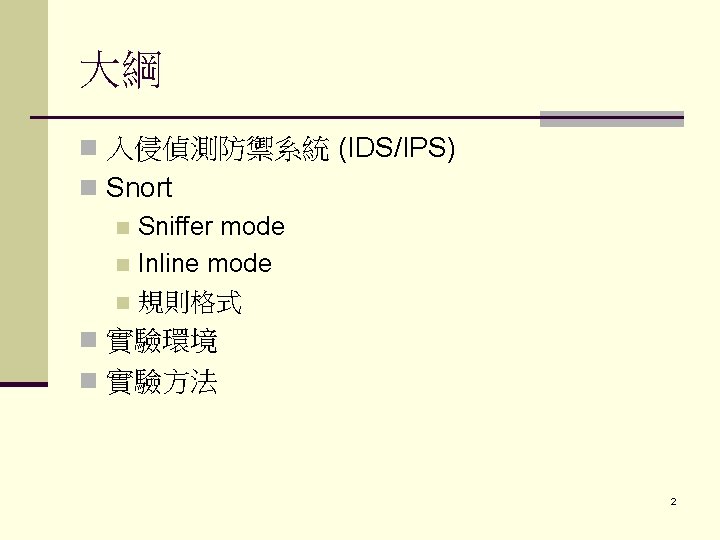 大綱 n 入侵偵測防禦系統 (IDS/IPS) n Snort n Sniffer mode n Inline mode n 規則格式