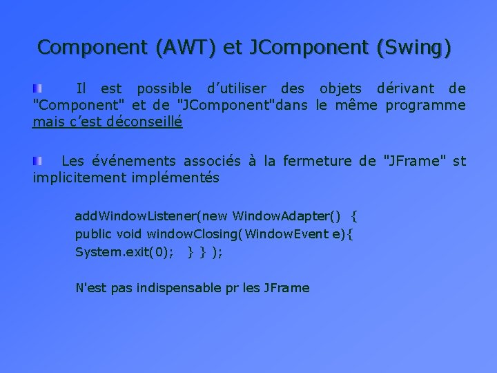 Component (AWT) et JComponent (Swing) Il est possible d’utiliser des objets dérivant de "Component"