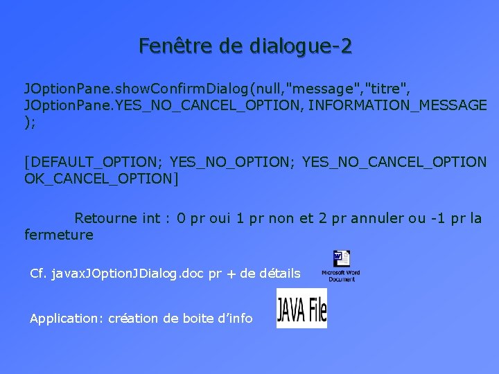 Fenêtre de dialogue-2 JOption. Pane. show. Confirm. Dialog(null, "message", "titre", JOption. Pane. YES_NO_CANCEL_OPTION, INFORMATION_MESSAGE