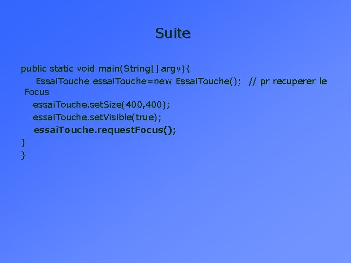 Suite public static void main(String[] argv){ Essai. Touche essai. Touche=new Essai. Touche(); // pr