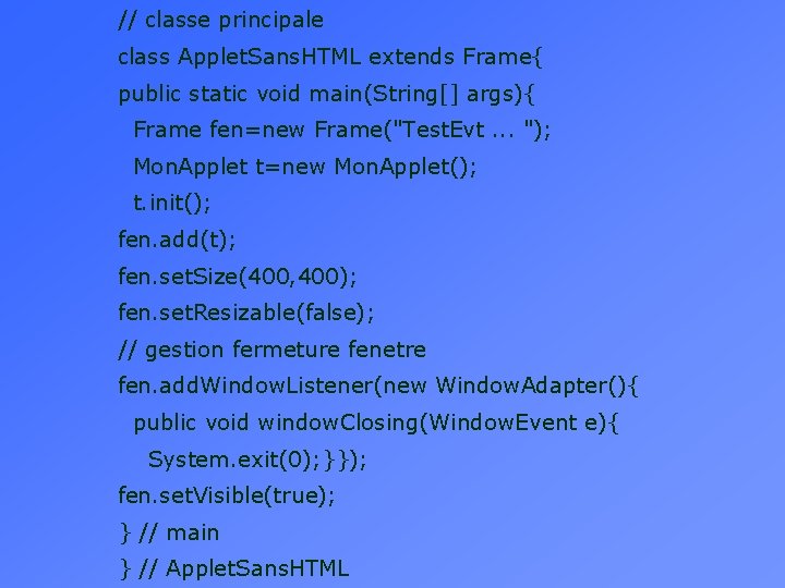 // classe principale class Applet. Sans. HTML extends Frame{ public static void main(String[] args){