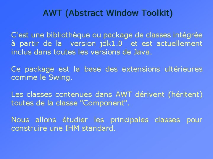 AWT (Abstract Window Toolkit) C'est une bibliothèque ou package de classes intégrée à partir