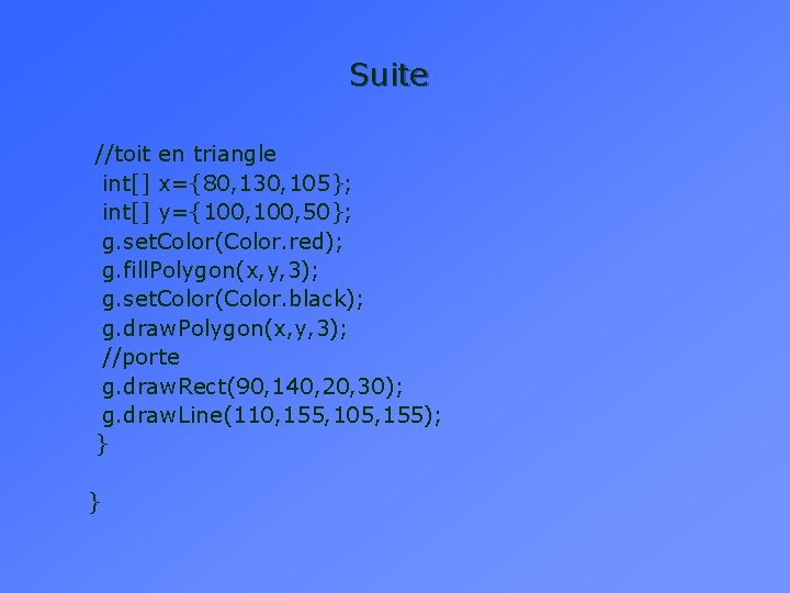 Suite //toit en triangle int[] x={80, 130, 105}; int[] y={100, 50}; g. set. Color(Color.