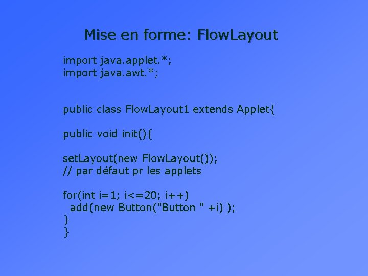 Mise en forme: Flow. Layout import java. applet. *; import java. awt. *; public