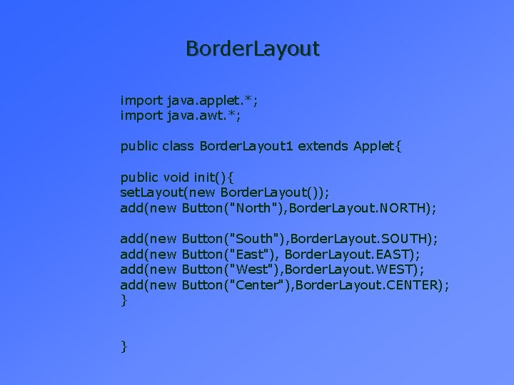 Border. Layout import java. applet. *; import java. awt. *; public class Border. Layout