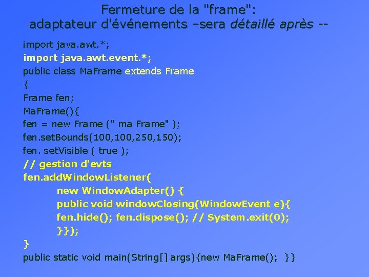 Fermeture de la "frame": adaptateur d'événements –sera détaillé après -- import java. awt. *;