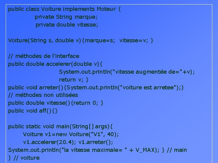 public class Voiture implements Moteur { private String marque; private double vitesse; Voiture(String s,