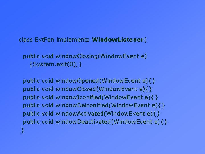 class Evt. Fen implements Window. Listener{ public void window. Closing(Window. Event e) {System. exit(0);