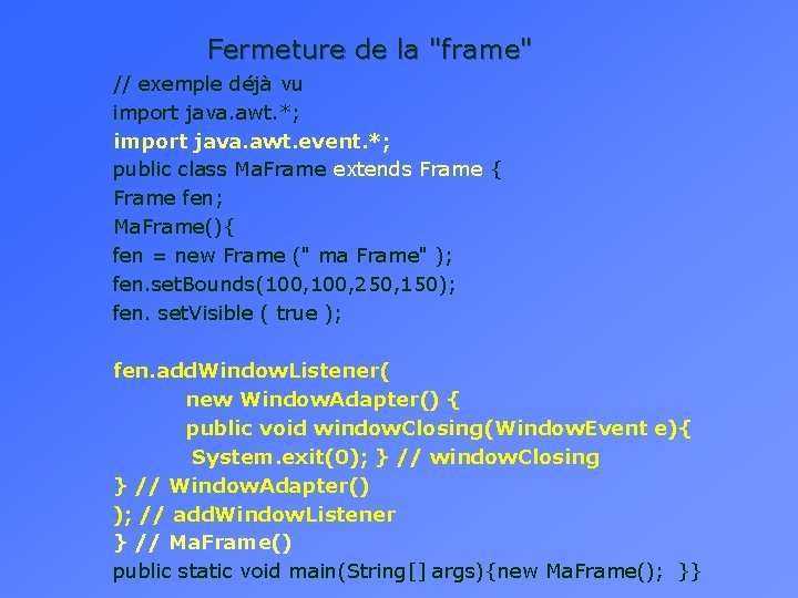 Fermeture de la "frame" // exemple déjà vu import java. awt. *; import java.