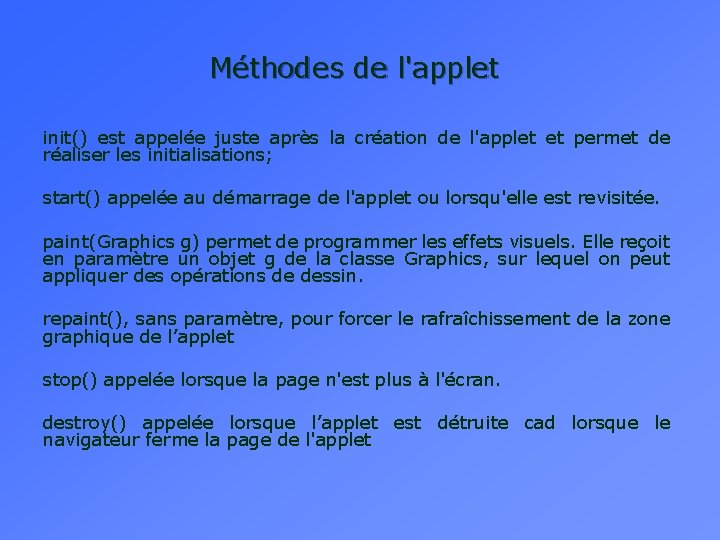 Méthodes de l'applet init() est appelée juste après la création de l'applet et permet Méthodes de l'applet init() est appelée juste après la création de l'applet et permet