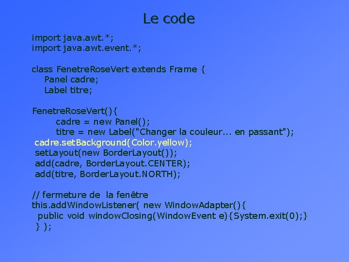 Le code import java. awt. *; import java. awt. event. *; class Fenetre. Rose.