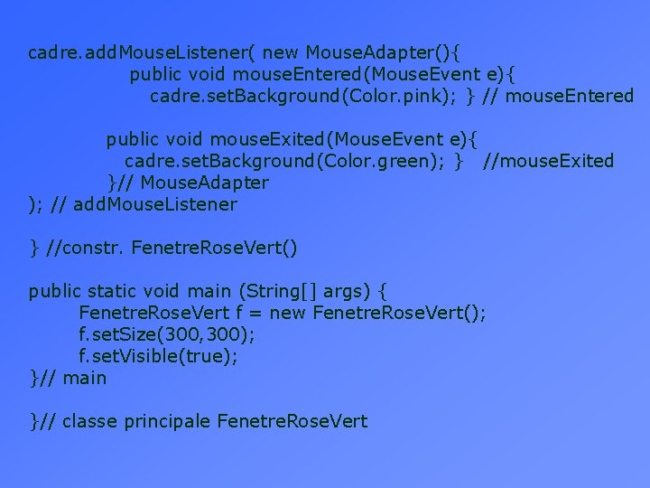  cadre. add. Mouse. Listener( new Mouse. Adapter(){ public void mouse. Entered(Mouse. Event e){