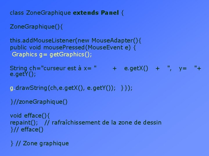 class Zone. Graphique extends Panel { Zone. Graphique(){ this. add. Mouse. Listener(new Mouse. Adapter(){