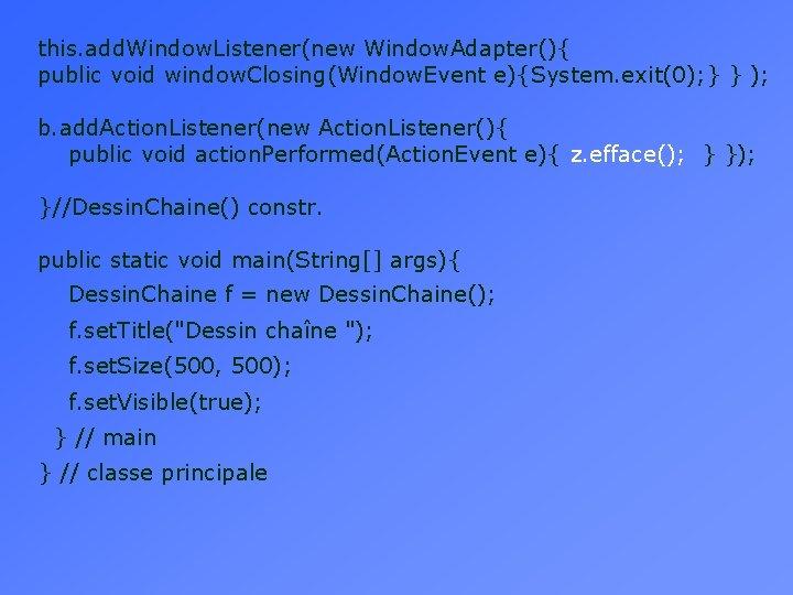 this. add. Window. Listener(new Window. Adapter(){ public void window. Closing(Window. Event e){System. exit(0); }