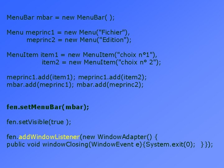 Menu. Bar mbar = new Menu. Bar( ); Menu meprinc 1 = new Menu("Fichier"), Menu. Bar mbar = new Menu. Bar( ); Menu meprinc 1 = new Menu("Fichier"),
