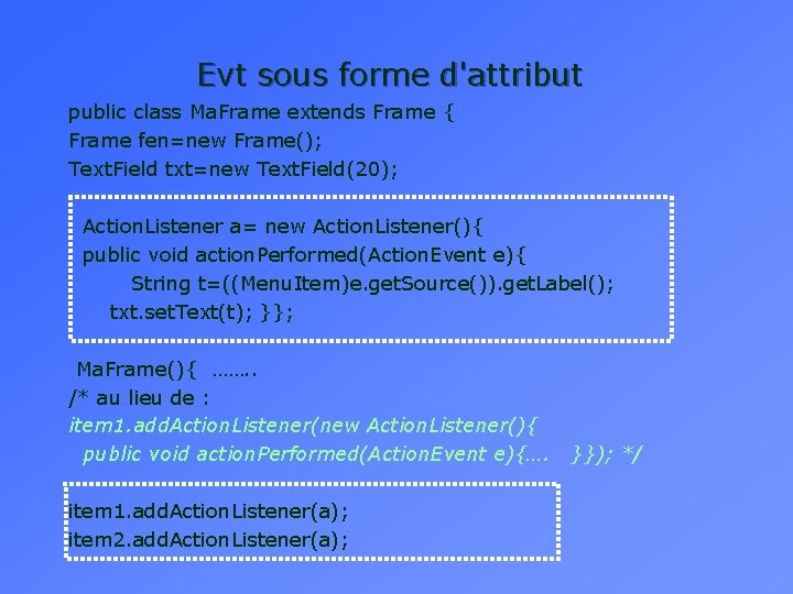 Evt sous forme d'attribut public class Ma. Frame extends Frame { Frame fen=new Frame();