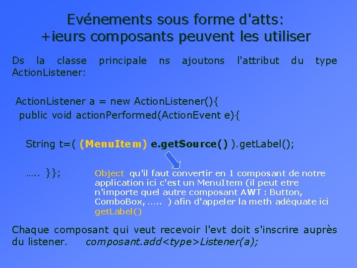 Evénements sous forme d'atts: +ieurs composants peuvent les utiliser Ds la classe principale ns