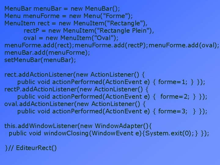Menu. Bar menu. Bar = new Menu. Bar(); Menu menu. Forme = new Menu("Forme"); Menu. Bar menu. Bar = new Menu. Bar(); Menu menu. Forme = new Menu("Forme");