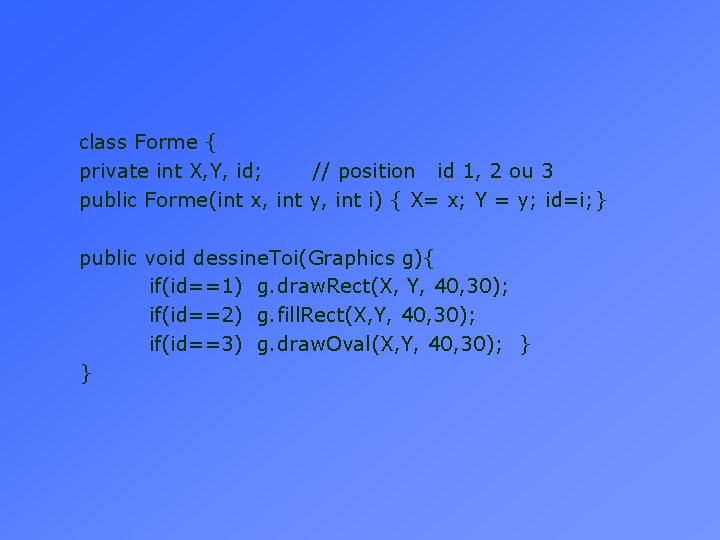 class Forme { private int X, Y, id; // position id 1, 2 ou