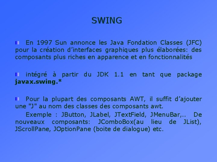 SWING En 1997 Sun annonce les Java Fondation Classes (JFC) pour la création d’interfaces