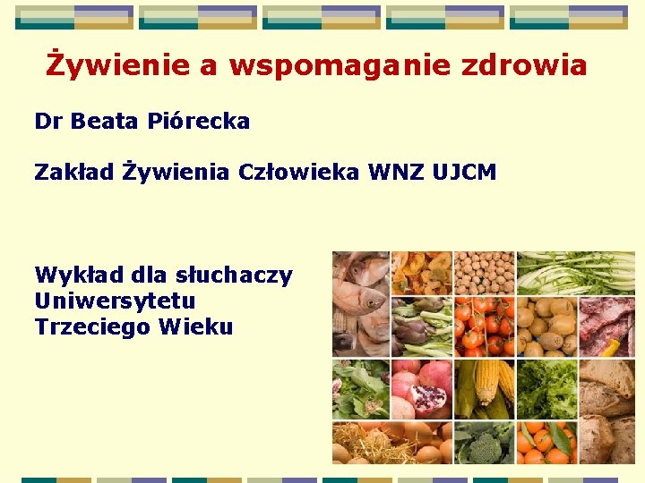 Żywienie a wspomaganie zdrowia Dr Beata Piórecka Zakład Żywienia Człowieka WNZ UJCM Wykład dla