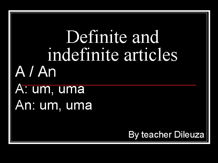 Definite and indefinite articles A / An A: um, uma An: um, uma By