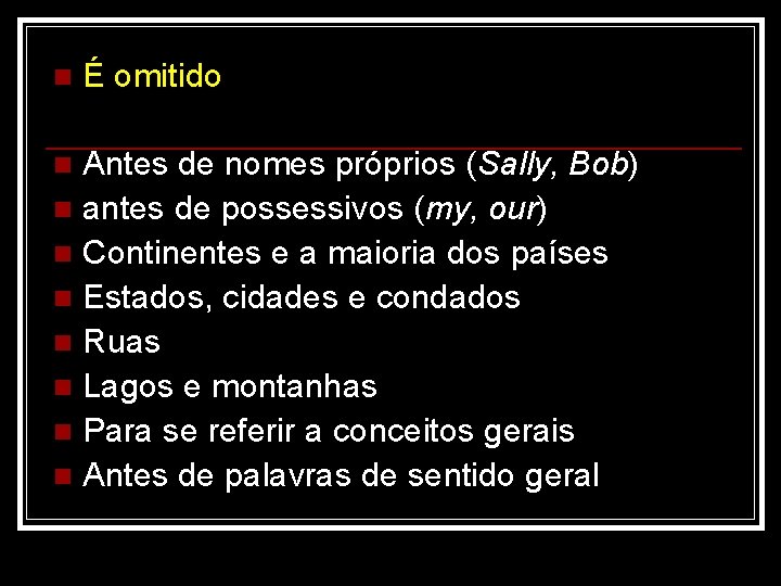 n É omitido Antes de nomes próprios (Sally, Bob) n antes de possessivos (my,