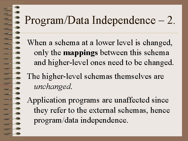 Program/Data Independence – 2. When a schema at a lower level is changed, only