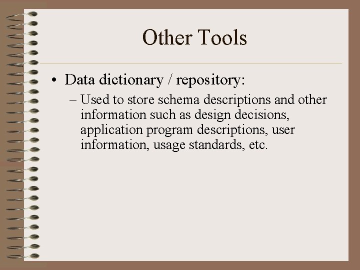 Other Tools • Data dictionary / repository: – Used to store schema descriptions and