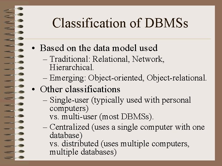 Classification of DBMSs • Based on the data model used – Traditional: Relational, Network,