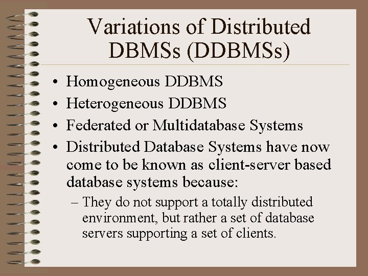 Variations of Distributed DBMSs (DDBMSs) • • Homogeneous DDBMS Heterogeneous DDBMS Federated or Multidatabase