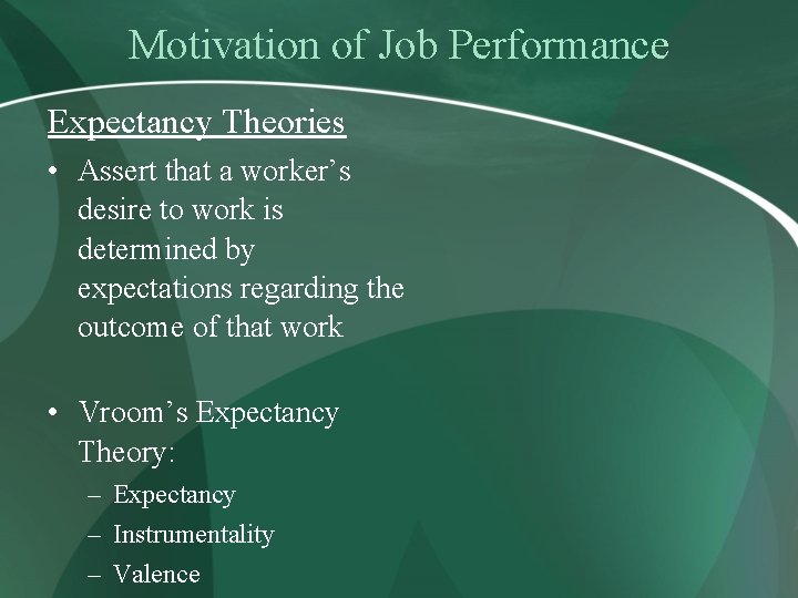 Motivation of Job Performance Expectancy Theories • Assert that a worker’s desire to work