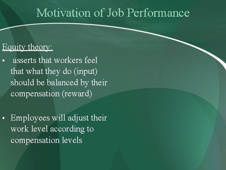Motivation of Job Performance Equity theory: • asserts that workers feel that what they