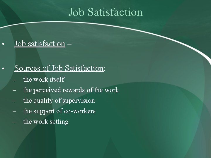 Job Satisfaction • Job satisfaction – • Sources of Job Satisfaction: – the work