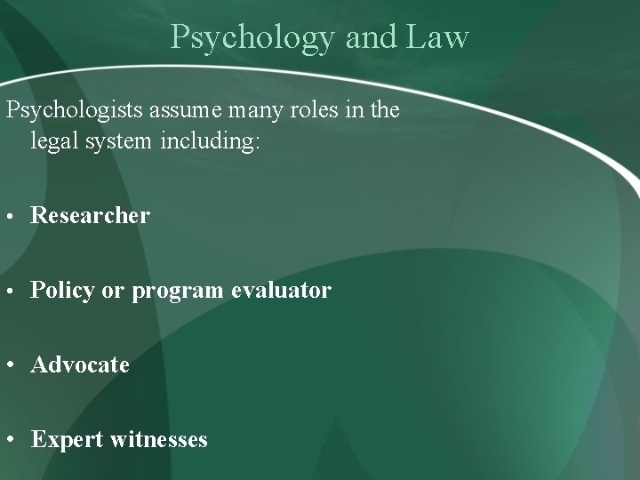Psychology and Law Psychologists assume many roles in the legal system including: • Researcher