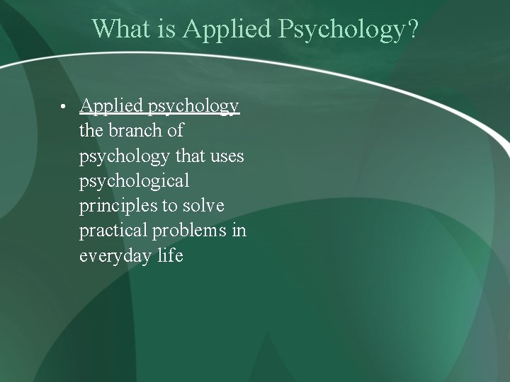 What is Applied Psychology? • Applied psychology the branch of psychology that uses psychological